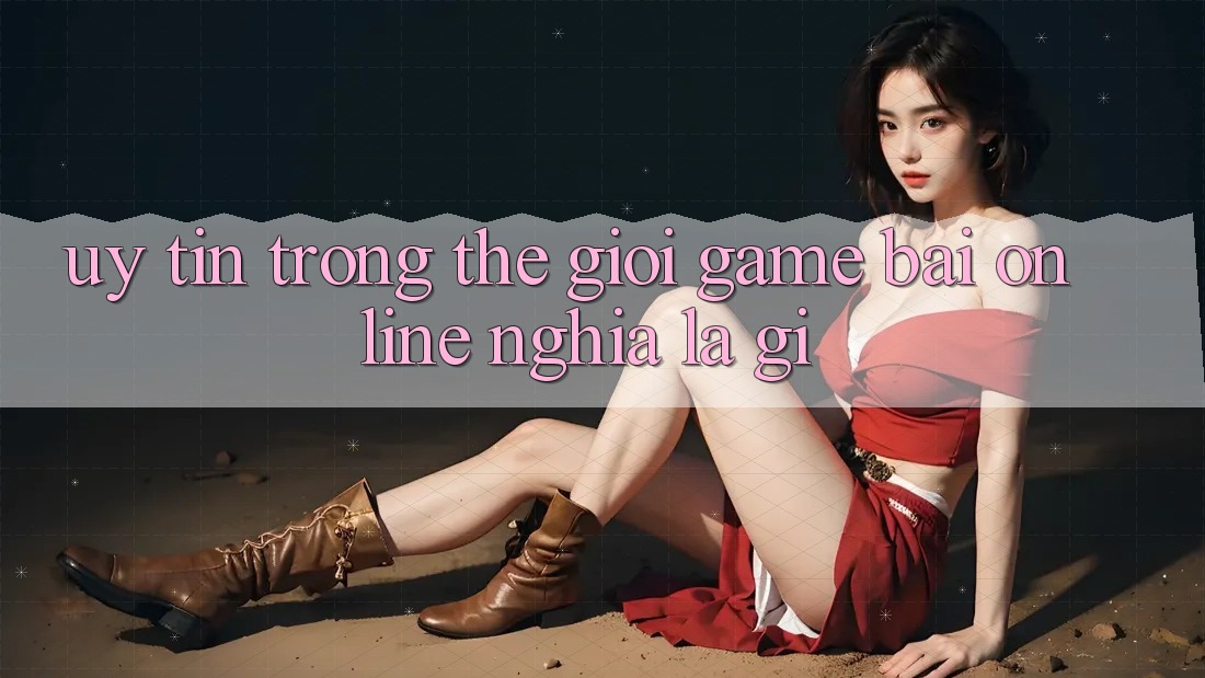 “Uy tín” trong thế giới game bài online nghĩa là gì?