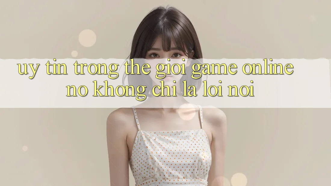 “Uy Tín” Trong Thế Giới Game Online – Nó Không Chỉ Là Lời Nói