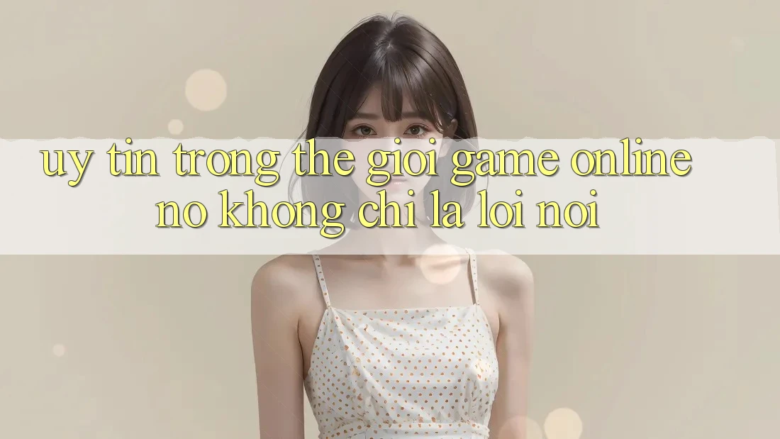 “Uy Tín” Trong Thế Giới Game Online – Nó Không Chỉ Là Lời Nói
