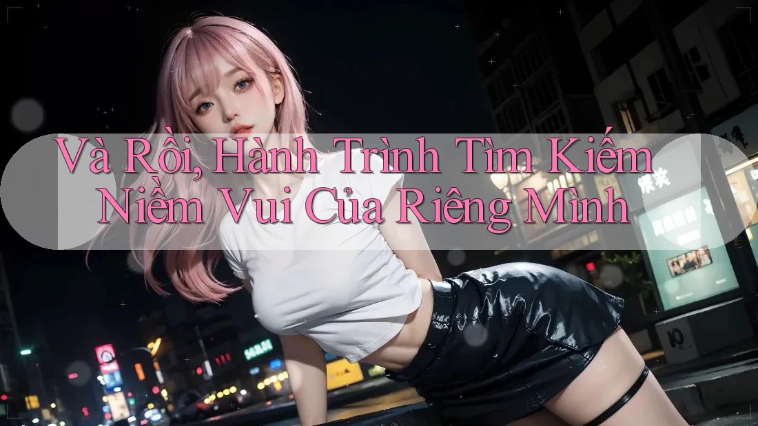 Và Rồi, Hành Trình Tìm Kiếm Niềm Vui Của Riêng Mình