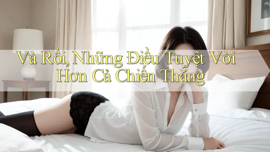 Và Rồi, Những Điều Tuyệt Vời Hơn Cả Chiến Thắng
