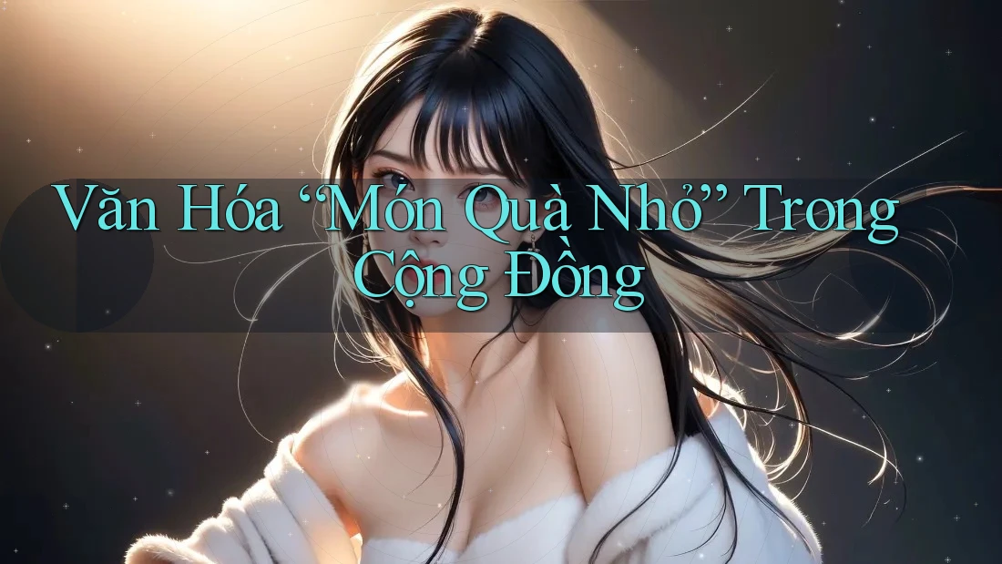Văn Hóa “Món Quà Nhỏ” Trong Cộng Đồng Văn Hóa “Món Quà Nhỏ” Trong Cộng Đồng