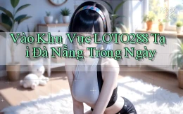 vào khu vực loto288 tại Đà Nẵng trong ngày