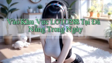 vào khu vực loto288 tại Đà Nẵng trong ngày