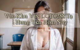 vào khu vực loto288 tại Hưng Yên hôm nay