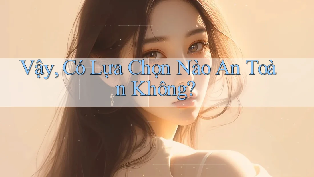 Vậy Có Lựa Chọn Nào An Toàn Không?