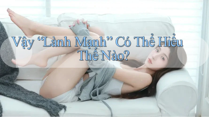 Vậy “Lành Mạnh” Có Thể Hiểu Thế Nào?
