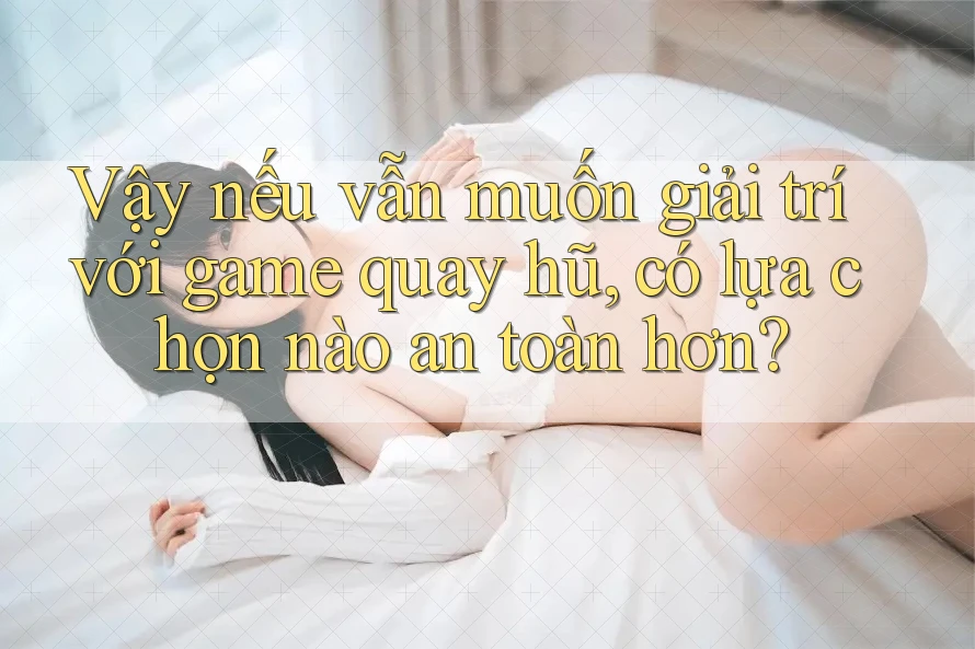 Vậy nếu vẫn muốn giải trí với game quay hũ, có lựa chọn nào an toàn hơn? Vậy nếu vẫn muốn giải trí với game quay hũ, có lựa chọn nào an toàn hơn?