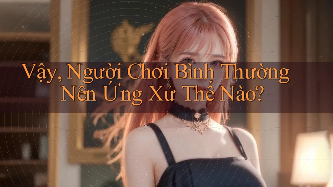 Vậy, Người Chơi Bình Thường Nên Ứng Xử Thế Nào?