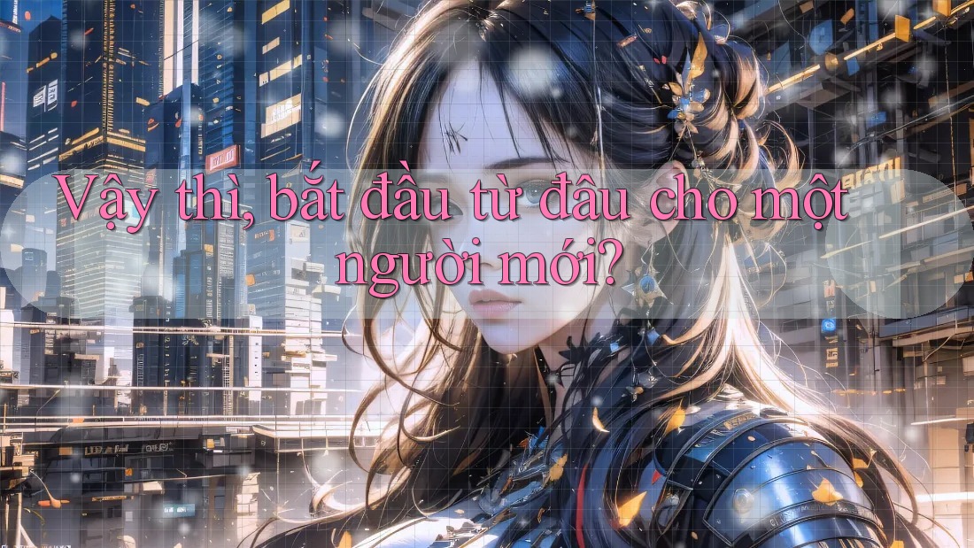 Vậy thì, bắt đầu từ đâu cho một người mới?