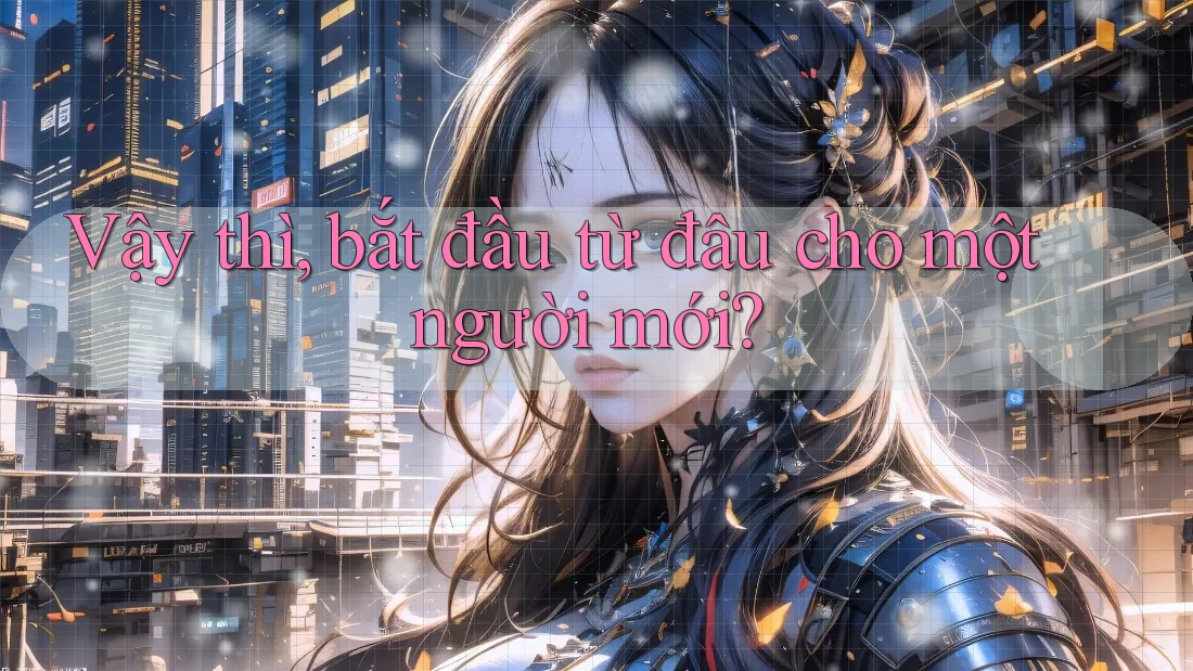 Vậy thì, bắt đầu từ đâu cho một người mới?