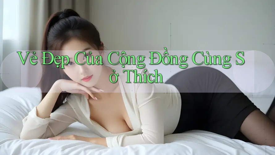 Vẻ Đẹp Của Cộng Đồng Cùng Sở Thích Vẻ Đẹp Của Cộng Đồng Cùng Sở Thích