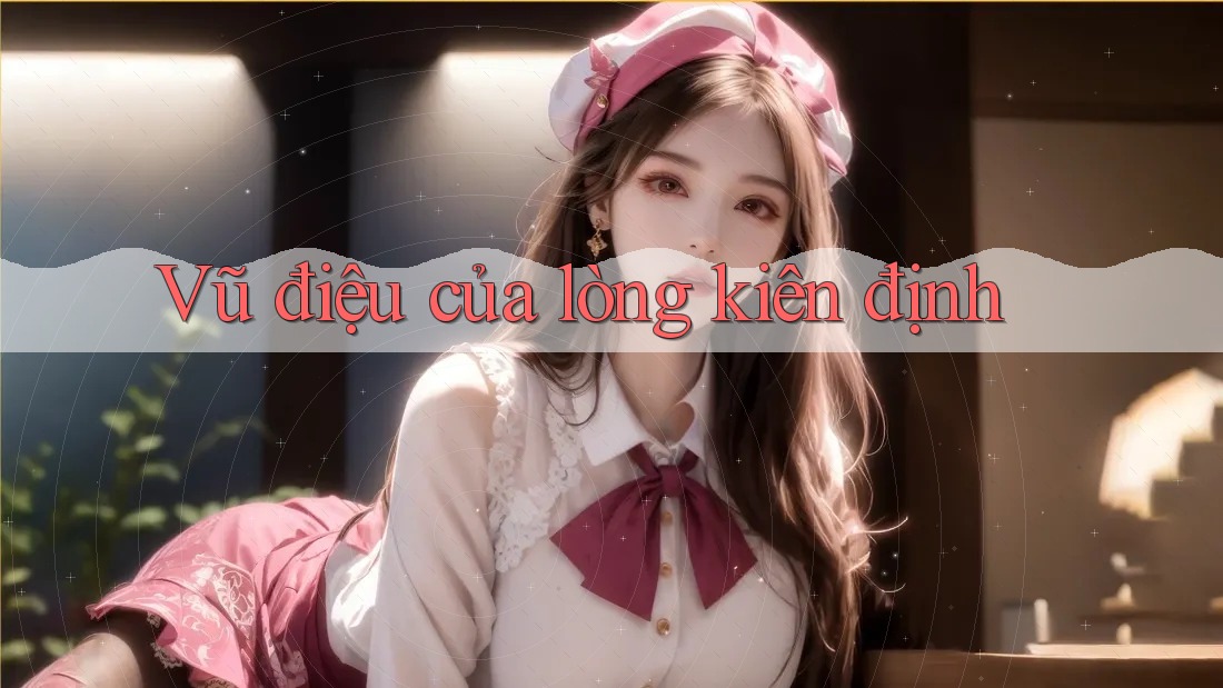 Vũ điệu của lòng kiên định Vũ điệu của lòng kiên định