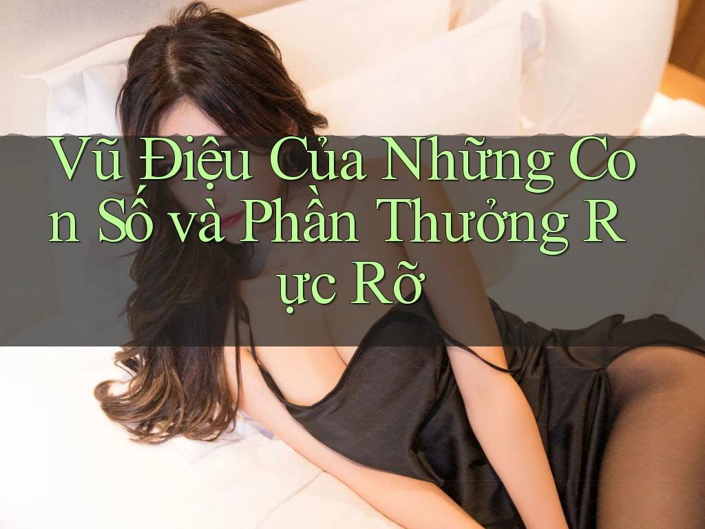Vũ Điệu Của Những Con Số và Phần Thưởng Rực Rỡ Vũ Điệu Của Những Con Số và Phần Thưởng Rực Rỡ