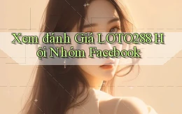 xem đánh giá loto288 hội nhóm facebook