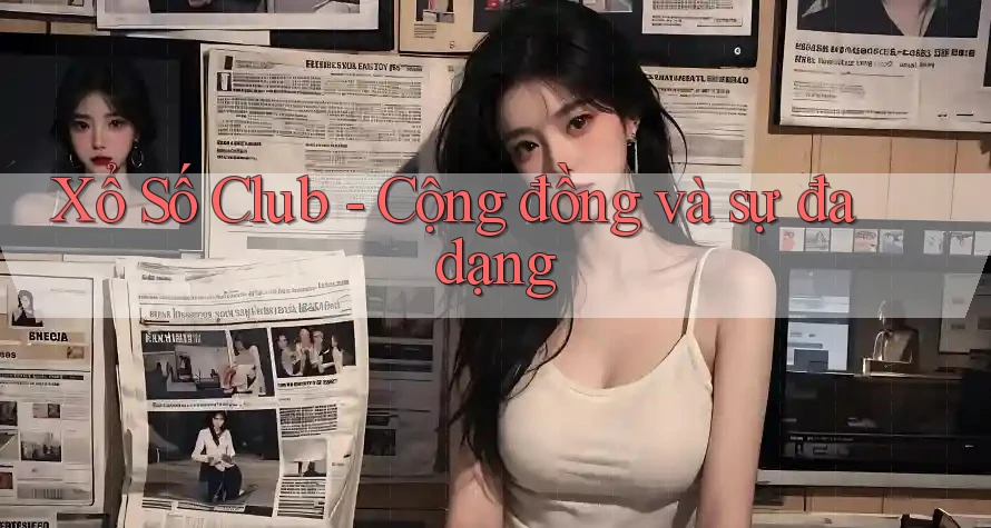Xổ Số Club - Cộng đồng và sự đa dạng